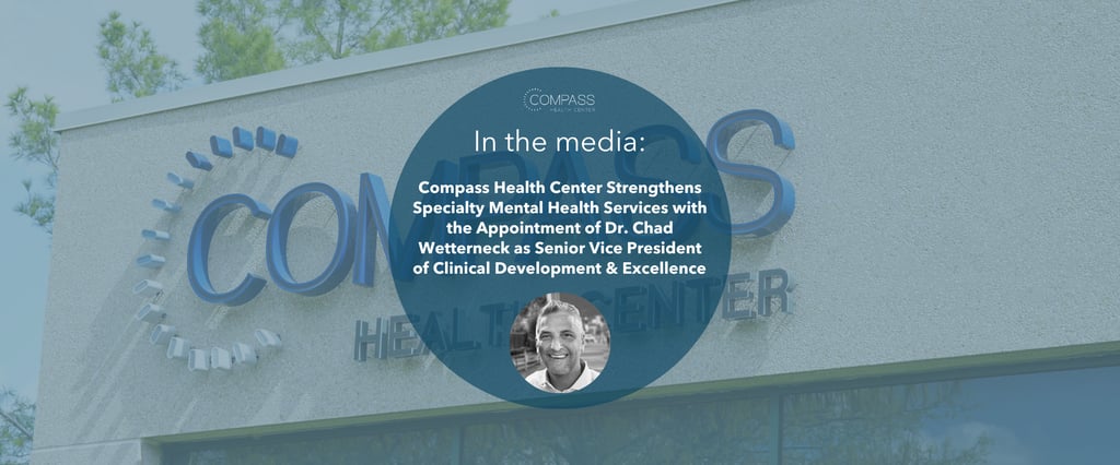 Compass Health Center Strengthens Specialty Mental Health Services with the Appointment of Dr. Chad Wetterneck as Senior Vice President of Clinical Development & Excellence